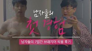 남자들이 브래지어를 입고 생활한다면!? | [남자들의 첫경험] 남자들의 7일간 브래지어 체험 - 풀버전