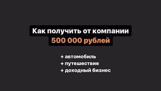 Как получить от компании 500 000 рублей и даже больше? Рабочий инструмент