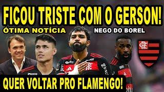 FICOU TRISTE COM O GERSON l QUER VOLTAR PRO FLAMENGO l NEGO DO BOREL ABRE O CORAÇÃO l ÓTIMA NOTÍCIA