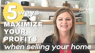 5 Ways to Maximize Your Profits When Selling Your Home