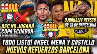 ANGEL MENA y BYRON CASTILLO NUEVOS REFUERZOS BARCELONA! REASCO SE VA de BSC! SIN COPA ECUADOR 2024