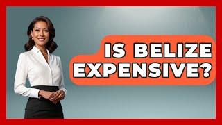 Is Belize Expensive? - Central America Uncovered