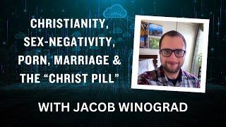 Sex-Negativity within Christianity, Porn, Marriage & the “Christ Pill” with Jacob Winograd