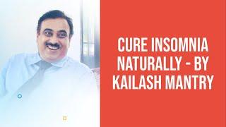 Treat insomnia naturally - by Kailash mantry