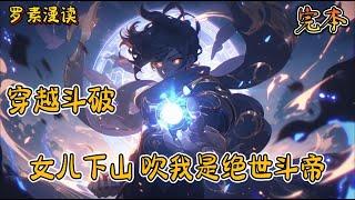 完本《穿越斗破：女儿下山，吹我是绝世斗帝》#玄幻 #穿越 #热血 #有声书 #斗破苍穹#一口气看完 #完结文