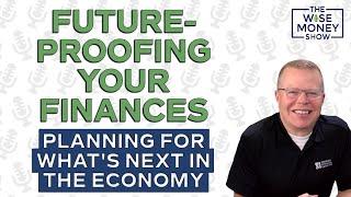 Future-Proofing Your Finances: Planning for What's Next in the Economy