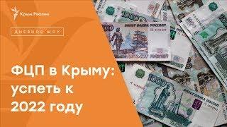 ФЦП в Крыму: успеть к 2022 году | Радио Крым.Реалии