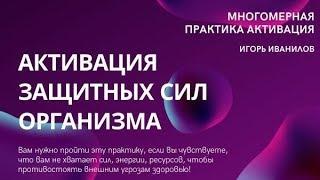 Активация. Защитные силы организма. Практика. Ресурсная. Многомерные практики Иванилова