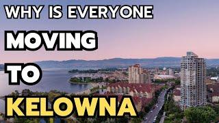 10 Reasons Why is everyone Moving to Kelowna BC in 2024 & 2025