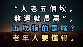 #中老年生活 #為人處世 #生活經驗 #情感故事 #老人 #幸福人生 “人老五個坎，熬過就長壽”，五坎指的是啥？ 老年人要懂得。