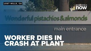 Worker dies in crash at Wonderful Pistachios & Almonds plant in Lost Hills