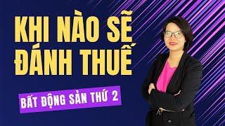 Khi nào sẽ đánh thuế bất động sản thứ 2| Đoàn Dung