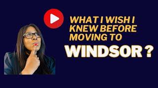 Thinking of moving to Windsor? Watch This First to Avoid Regret!