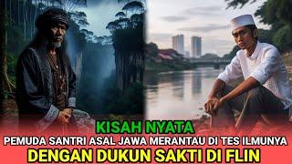 KISAH NYATA -PEMUDA SANTRI ASAL JAWA MERANTAU DI TES ILMUNYA, DENGAN DUKUN PALING SAKTI DI FLIN