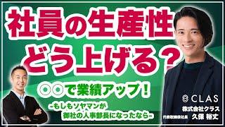 【ベンチャー経営者必見】社員一人ひとりの生産性アップ、どうすればいい？【株式会社クラス・久保裕丈代表取締役社長】