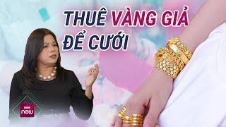 Cô dâu, chú rể có "đẹp hơn" trong ngày cưới khi người thân phải "mua vàng giả" trao tặng? | VTC Now