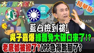 藍白撿到槍!吳子嘉爆綠罷免大破口來了!?老底都被掀了?DPP急得跳腳了?【#大新聞大爆卦】精華2 @大新聞大爆卦HotNewsTalk