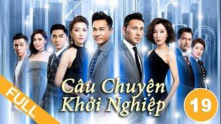 Câu Chuyện Khởi Nghiệp - Tập 19 (Lồng Tiếng) Quách Tấn An, Dương Di, Châu Lệ Kỳ, Lâm Văn Long