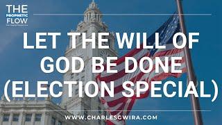 "Let The Will Of God Be Done (Election Special)" by Charles Gwira | November 05, 2024