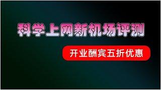 2024科学上网，新机场测评，晚高峰8K视频流畅播放，支持流媒体，开业大优惠所有套餐限时五折