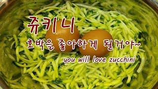 쥬키니를 좋아하게 될거야 ~ 쥬키니 요리를 매일 먹을 수 있어요. you will love zucchini 맛있고 건강한 요리 Yummy Healthy Food