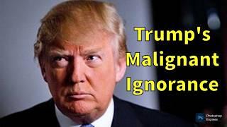 How Donald Trump Shows A Malignant Level Of Ignorance And Why (The Dunning-Kruger Effect)