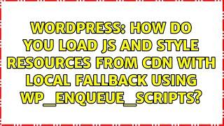 How do you load js and style resources from CDN with local fallback using wp_enqueue_scripts?