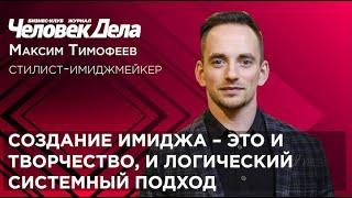 Максим Тимофеев, стилист-имиджмейкер. Человек Дела