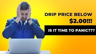 The Sky Is Falling And Drip Price Went Below $2.00!!! What Should You Do???