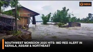 Southwest Monsoon 2025 Hits | IMD Red Alert in Kerala, Assam & Northeast | Flood Warning Issued