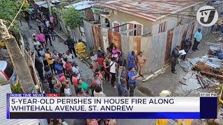 5-Year-Old Perishes in House Fire Along Whitehall Avenue, St. Andrew | TVJ News