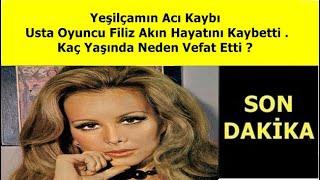 Yeşilçamın Acı Kaybı  - Usta Oyuncu Filiz Akın Hayatını Kaybetti . Kaç Yaşında Neden Vefat Etti ?