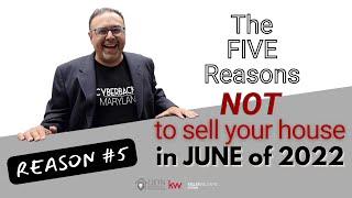 Five Reasons NOT To Sell Your House in June 2022: Reason #5!