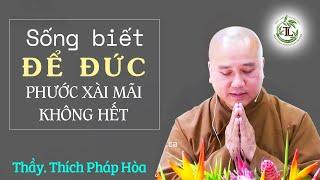 Sống biết ĐỂ ĐỨC Phước "xài mãi không hết" - Thầy Thích Pháp Hòa