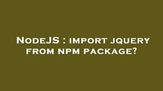 NodeJS : import jquery from npm package?