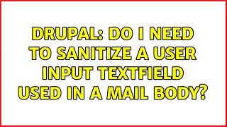 Drupal: Do I need to sanitize a user input textfield used in a mail body? (2 Solutions!!)