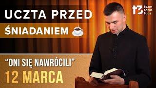 UCZTA PRZED ŚNIADANIEM  - Oni się nawrócili [EWANGELIA - 12 MARCA]