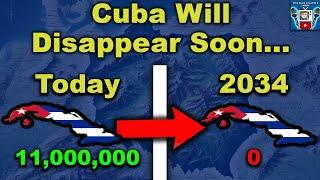 Why Cuba Will Not Exist by 2034...