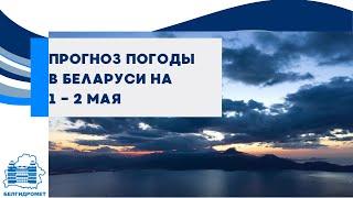 Прогноз погоды в Беларуси на 1 - 2 мая 2025 года