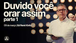 Duvido você orar assim - Parte 1 | Ed René Kivitz | 09 de março de 2025