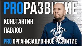 Организационное развитие. Константин Павлов | PROРАЗВИТИЕ