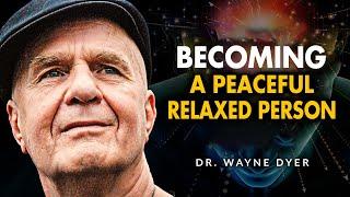 3 Simple Ways To Becoming A Peaceful, More Relaxed Person | Wayne Dyer Advice