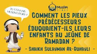 Comment les pieux prédécesseurs éduquaient ils leurs enfants au jeûne de Ramadan - Shaikh Ar-Ruhayli