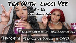 Tea With Lucci Vee Ep. 10 FT. Queen Envi (Irv Gotti, Natalie vs Rollie, Chrisean hair pulled & more)