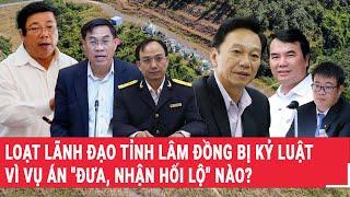 Loạt lãnh đạo tỉnh Lâm Đồng bị kỷ luật vì vụ án "đưa, nhận hối lộ" nào?