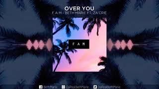 (OVER YOU ). F A M - BETH’MARIE Ft. ZA’CRIE