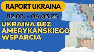 Raport Ukraina, Ukraina bez amerykańskiego wsparcia, 02.03 - 04.03.25