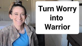 Worry to Warrior/ Fear to Trust