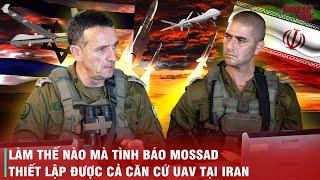 TÌNH BÁO MOSSAD - BÀN TAY VÔ HÌNH PHỦ BÓNG IRAN, NHỮNG KẺ ĐỨNG SAU CUỘC TẤN CÔNG TỬ THẦN VÀO IRAN