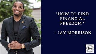 "How To Find Financial Freedom " - Jay Morrison